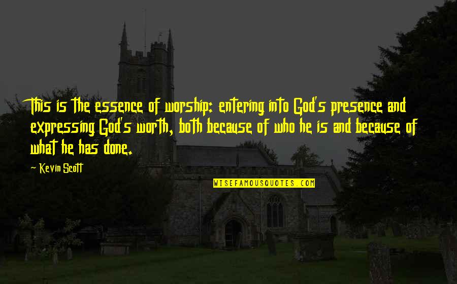 Presence Of God Quotes By Kevin Scott: This is the essence of worship: entering into