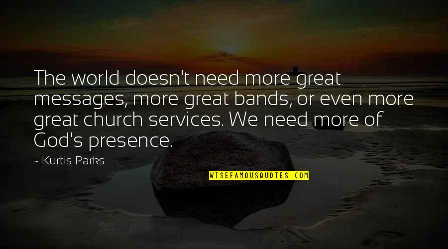 Presence Of God Quotes By Kurtis Parks: The world doesn't need more great messages, more