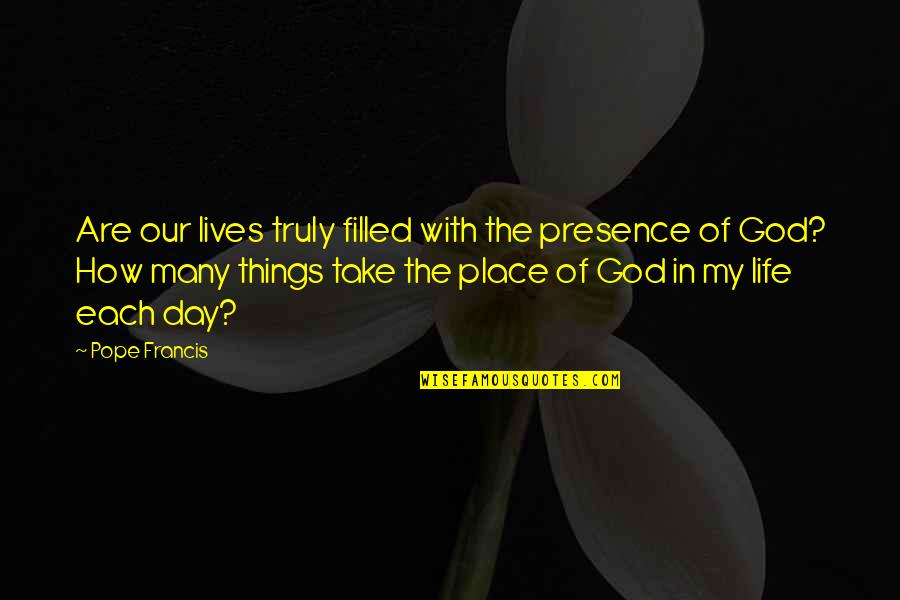 Presence Of God Quotes By Pope Francis: Are our lives truly filled with the presence