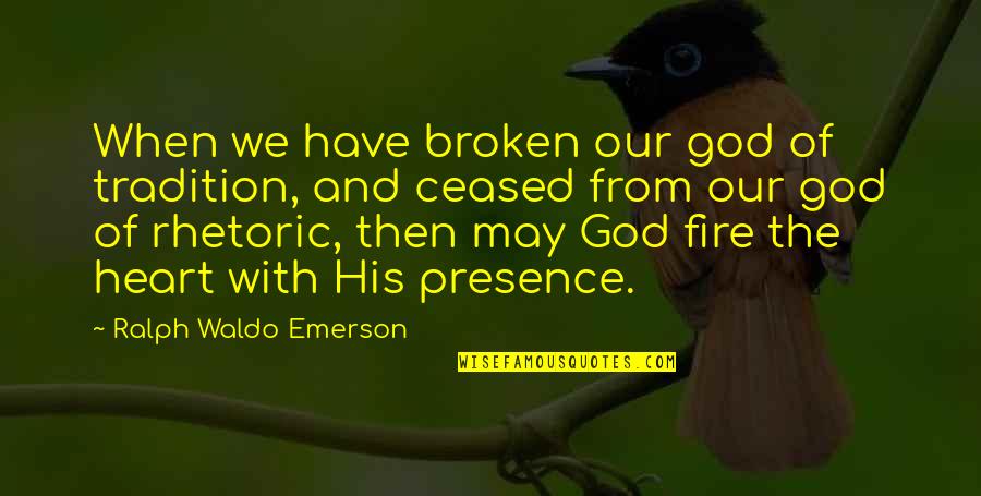 Presence Of God Quotes By Ralph Waldo Emerson: When we have broken our god of tradition,