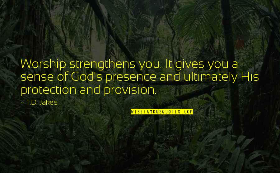 Presence Of God Quotes By T.D. Jakes: Worship strengthens you. It gives you a sense