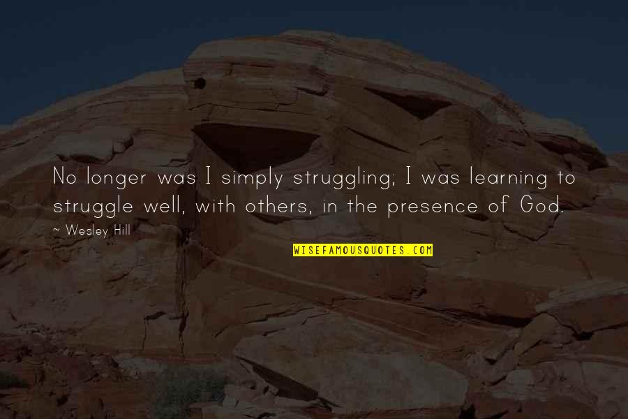 Presence Of God Quotes By Wesley Hill: No longer was I simply struggling; I was