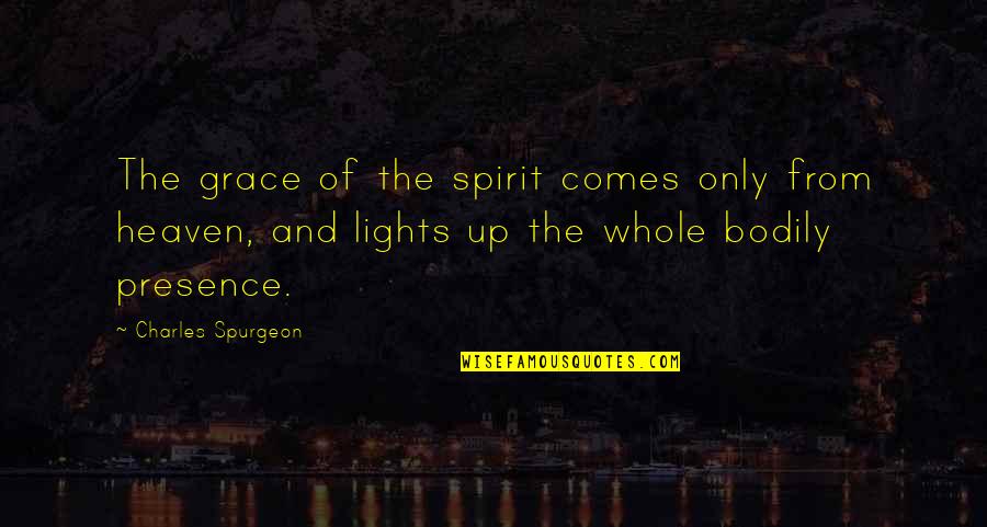 Presence Of Light Quotes By Charles Spurgeon: The grace of the spirit comes only from