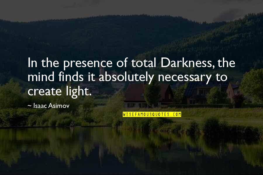 Presence Of Light Quotes By Isaac Asimov: In the presence of total Darkness, the mind Presence Of Light Quotes By Isaac Asimov: In the presence of total Darkness, the mind