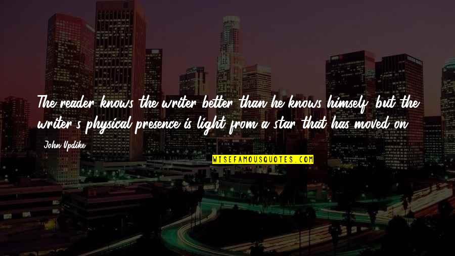 Presence Of Light Quotes By John Updike: The reader knows the writer better than he Presence Of Light Quotes By John Updike: The reader knows the writer better than he