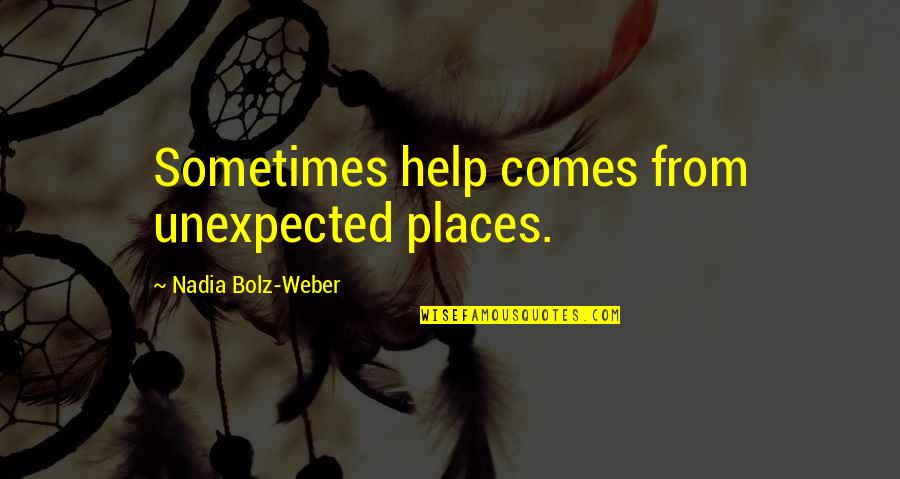 Presence Of Loved One Quotes By Nadia Bolz-Weber: Sometimes help comes from unexpected places.