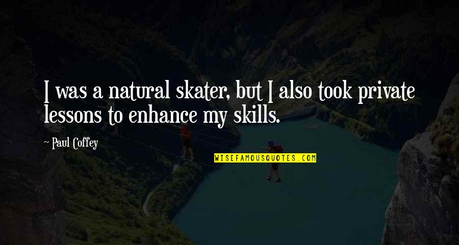 Presence Of Loved One Quotes By Paul Coffey: I was a natural skater, but I also