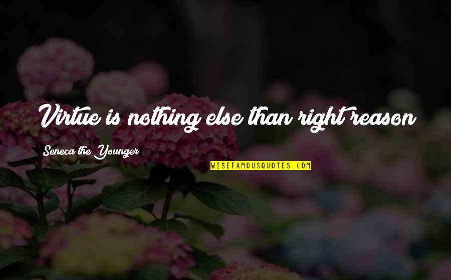 Presence Of Loved One Quotes By Seneca The Younger: Virtue is nothing else than right reason