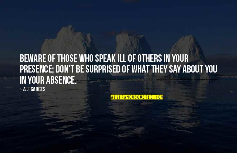 Presence Of Others Quotes By A.J. Garces: Beware of those who speak ill of others