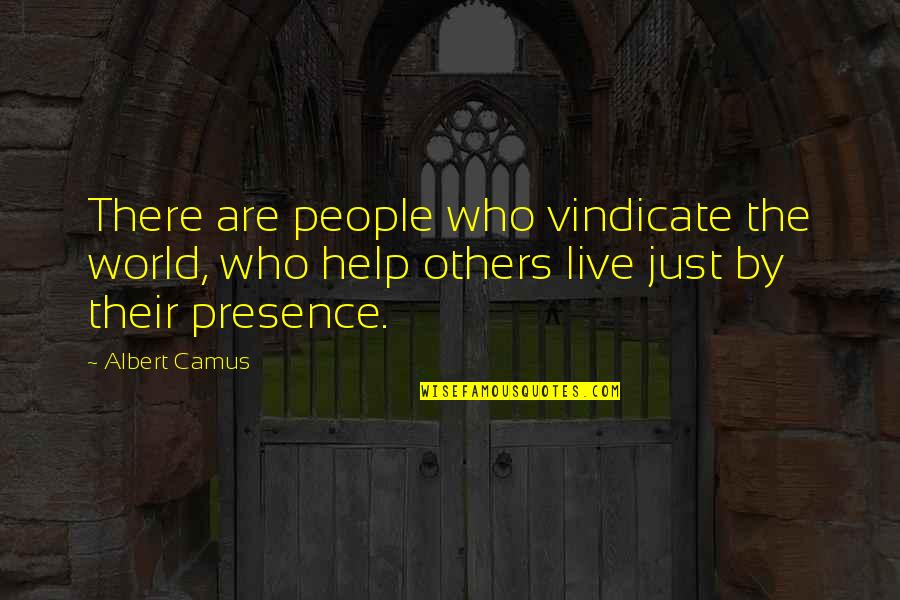 Presence Of Others Quotes By Albert Camus: There are people who vindicate the world, who