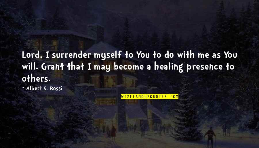 Presence Of Others Quotes By Albert S. Rossi: Lord, I surrender myself to You to do