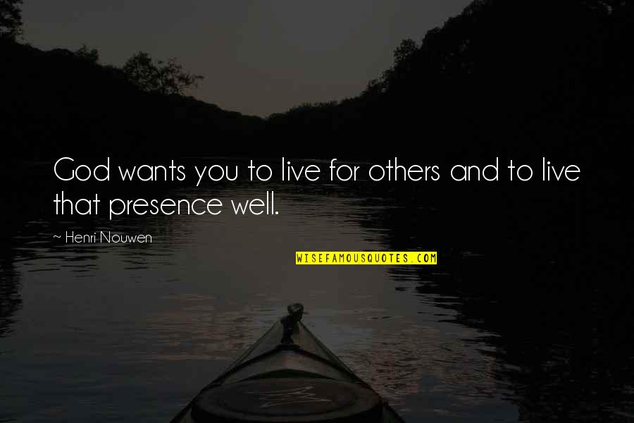 Presence Of Others Quotes By Henri Nouwen: God wants you to live for others and