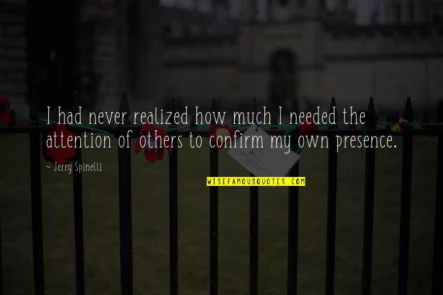 Presence Of Others Quotes By Jerry Spinelli: I had never realized how much I needed