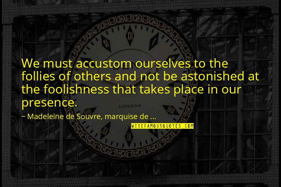 Presence Of Others Quotes By Madeleine De Souvre, Marquise De ...: We must accustom ourselves to the follies of