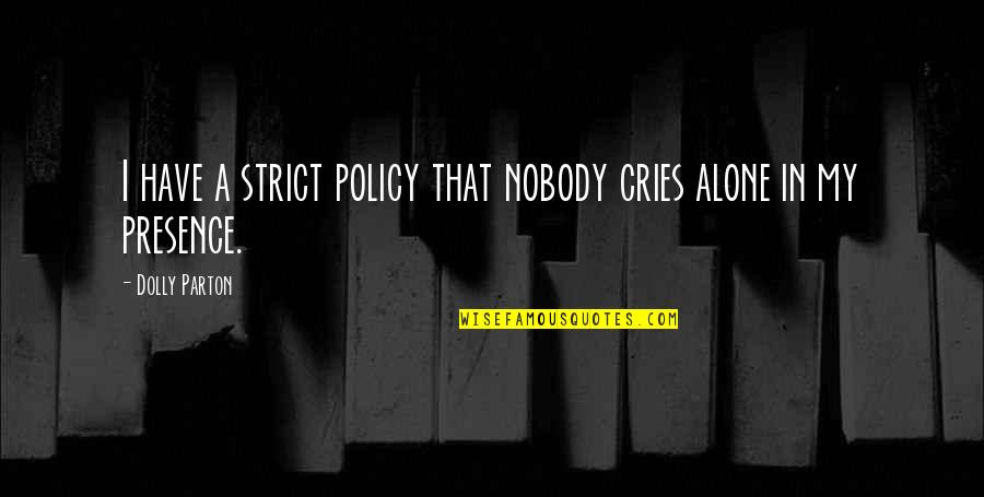 Presence Quotes By Dolly Parton: I have a strict policy that nobody cries