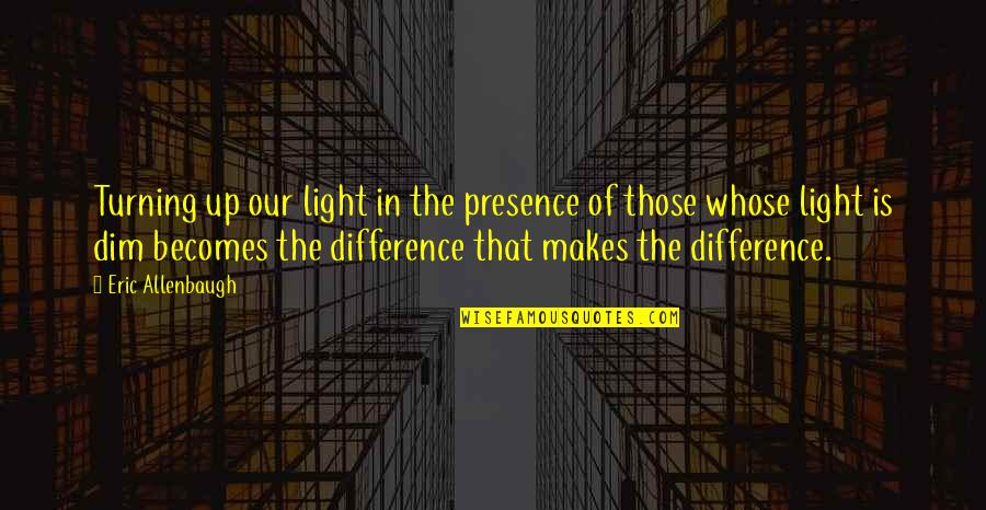 Presence Quotes By Eric Allenbaugh: Turning up our light in the presence of