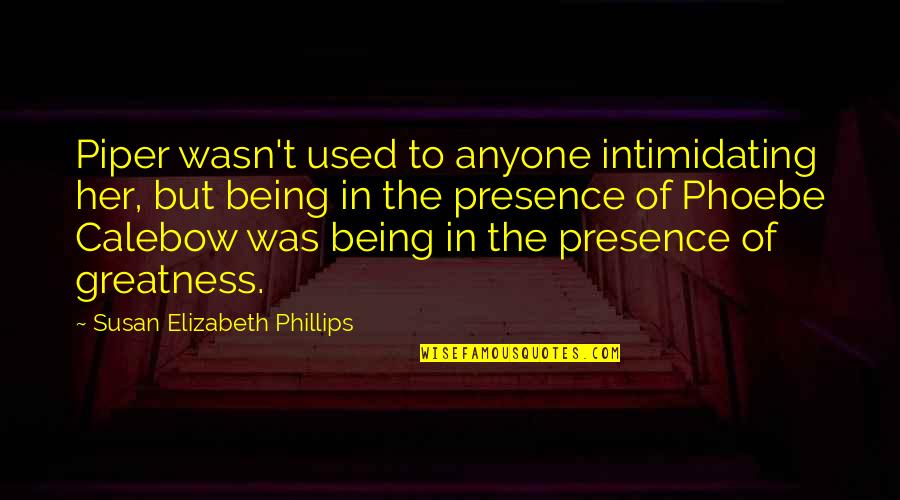 Presence Quotes By Susan Elizabeth Phillips: Piper wasn't used to anyone intimidating her, but