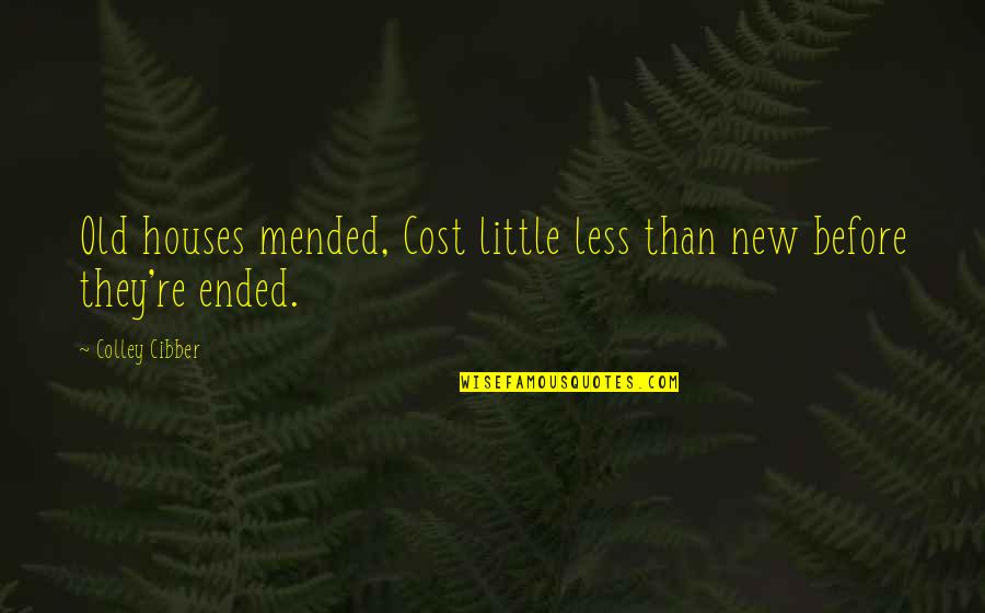 Presencia En Quotes By Colley Cibber: Old houses mended, Cost little less than new