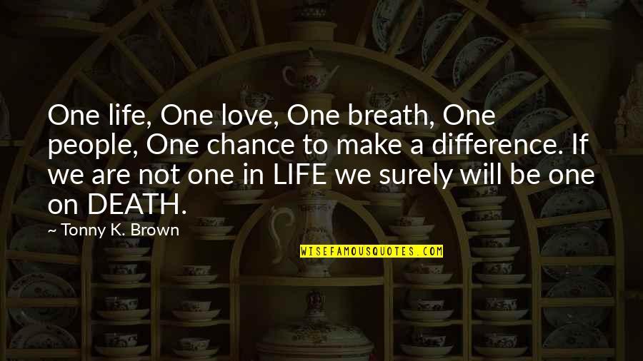 Presencia En Quotes By Tonny K. Brown: One life, One love, One breath, One people,