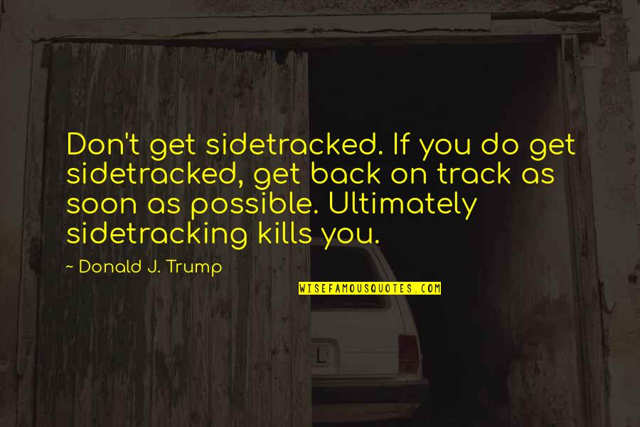 Presenciar En Quotes By Donald J. Trump: Don't get sidetracked. If you do get sidetracked, Presenciar En Quotes By Donald J. Trump: Don't get sidetracked. If you do get sidetracked,