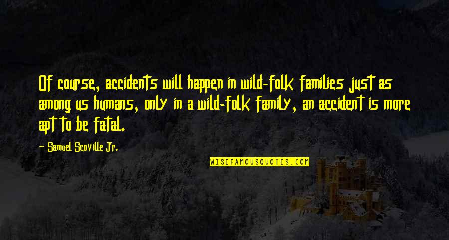 Presenciar In English Quotes By Samuel Scoville Jr.: Of course, accidents will happen in wild-folk families Presenciar In English Quotes By Samuel Scoville Jr.: Of course, accidents will happen in wild-folk families