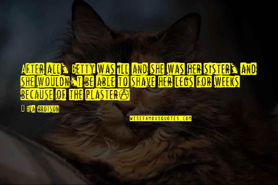 Presencias Capitulo Quotes By Eva Ibbotson: After all, Betty was ill and she was Presencias Capitulo Quotes By Eva Ibbotson: After all, Betty was ill and she was