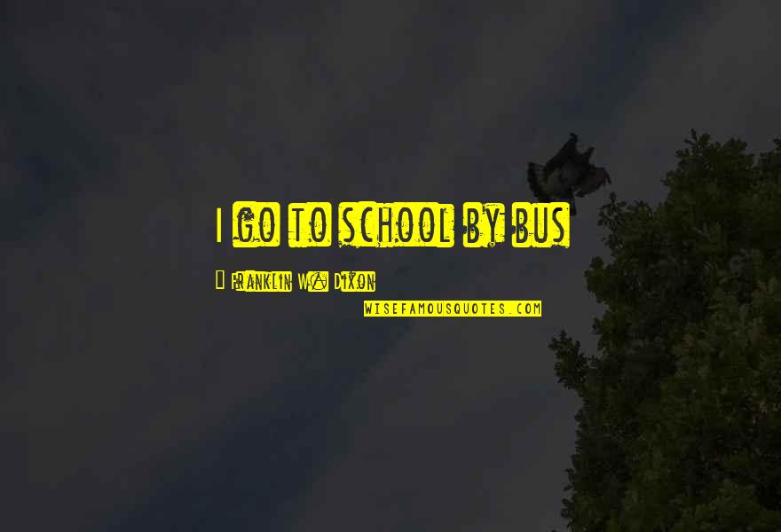 Presencias Capitulo Quotes By Franklin W. Dixon: I go to school by bus Presencias Capitulo Quotes By Franklin W. Dixon: I go to school by bus