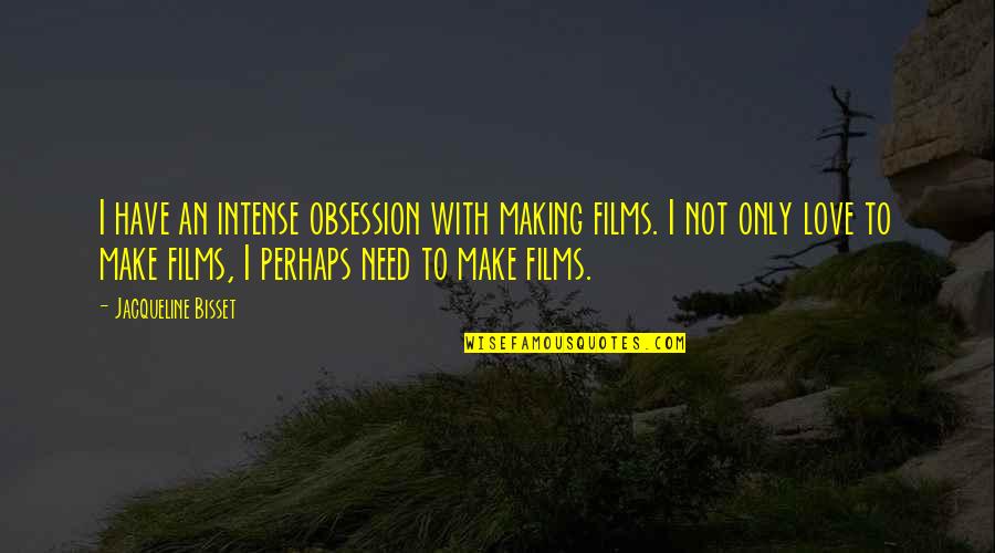 Presencias Capitulo Quotes By Jacqueline Bisset: I have an intense obsession with making films. Presencias Capitulo Quotes By Jacqueline Bisset: I have an intense obsession with making films.