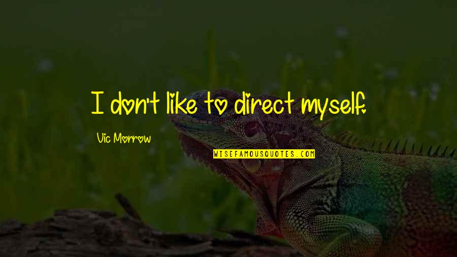 Presencias Capitulo Quotes By Vic Morrow: I don't like to direct myself. Presencias Capitulo Quotes By Vic Morrow: I don't like to direct myself.