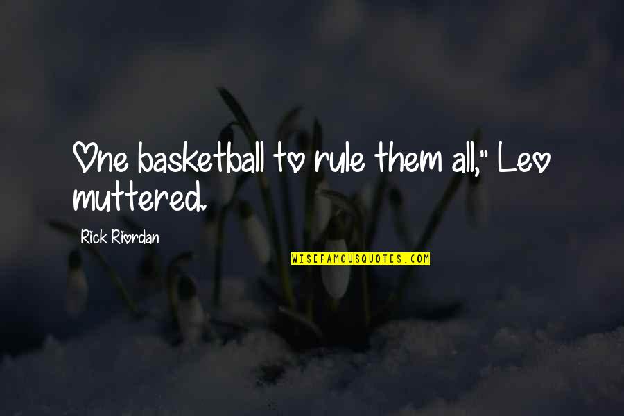 Presencing In Nursing Quotes By Rick Riordan: One basketball to rule them all," Leo muttered.