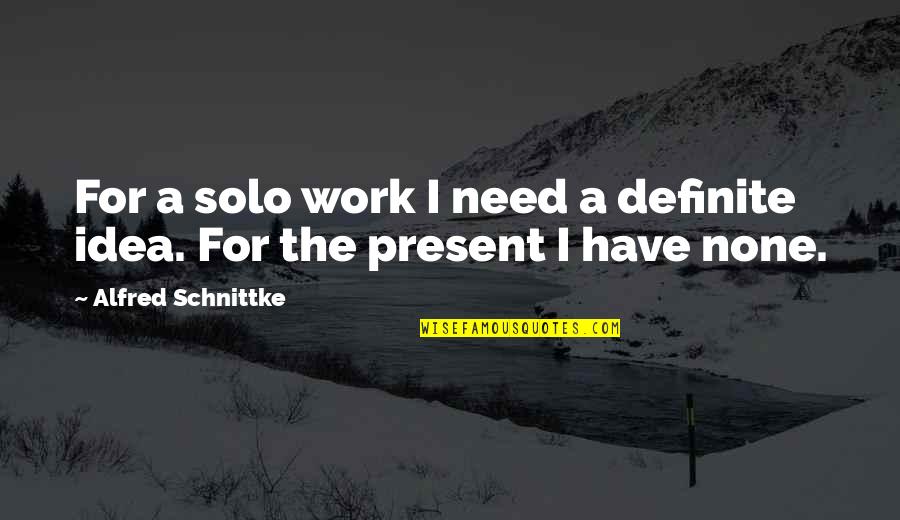 Present A Quotes By Alfred Schnittke: For a solo work I need a definite