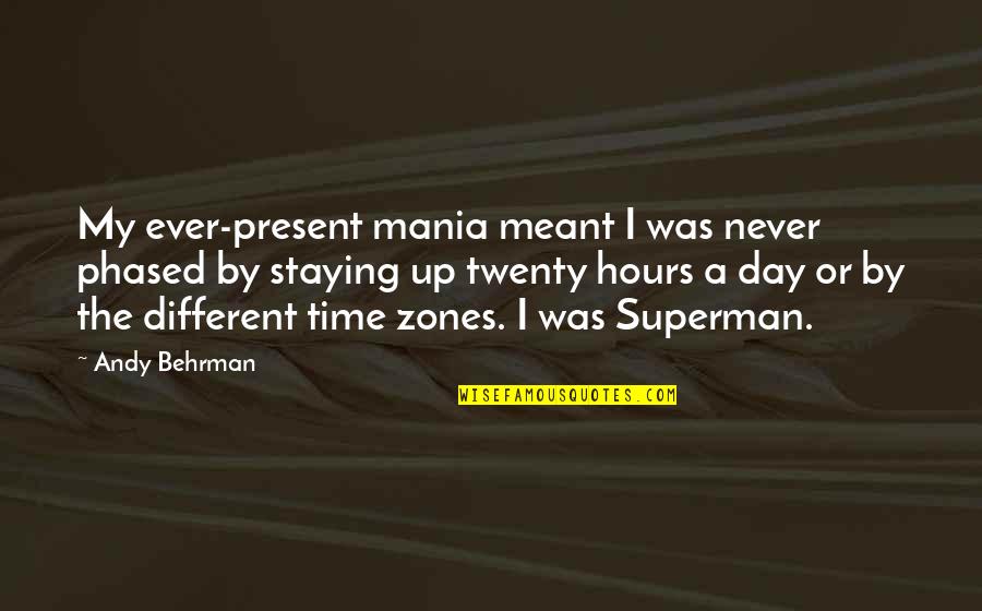 Present A Quotes By Andy Behrman: My ever-present mania meant I was never phased