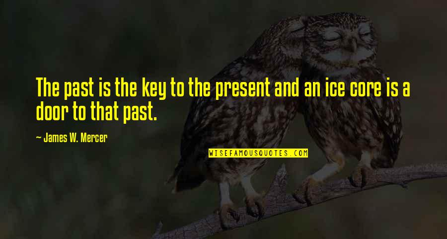 Present A Quotes By James W. Mercer: The past is the key to the present