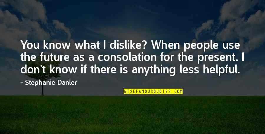 Present A Quotes By Stephanie Danler: You know what I dislike? When people use