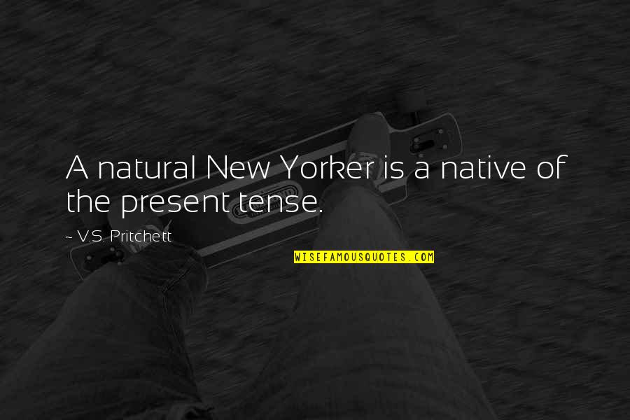 Present A Quotes By V.S. Pritchett: A natural New Yorker is a native of