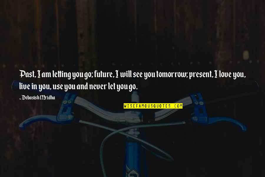 Present And Past Quotes By Debasish Mridha: Past, I am letting you go; future, I