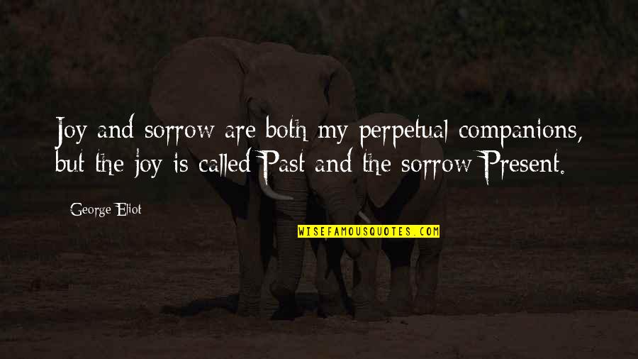 Present And Past Quotes By George Eliot: Joy and sorrow are both my perpetual companions,