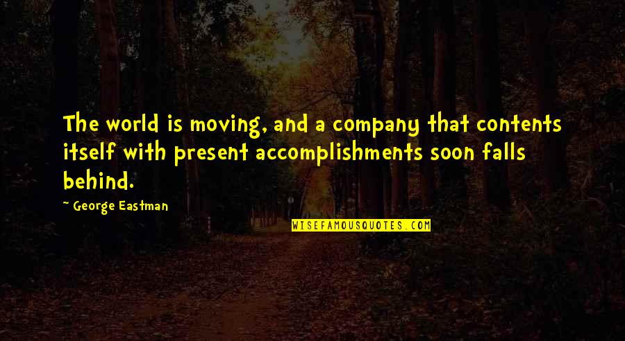 Present By Company Quotes By George Eastman: The world is moving, and a company that