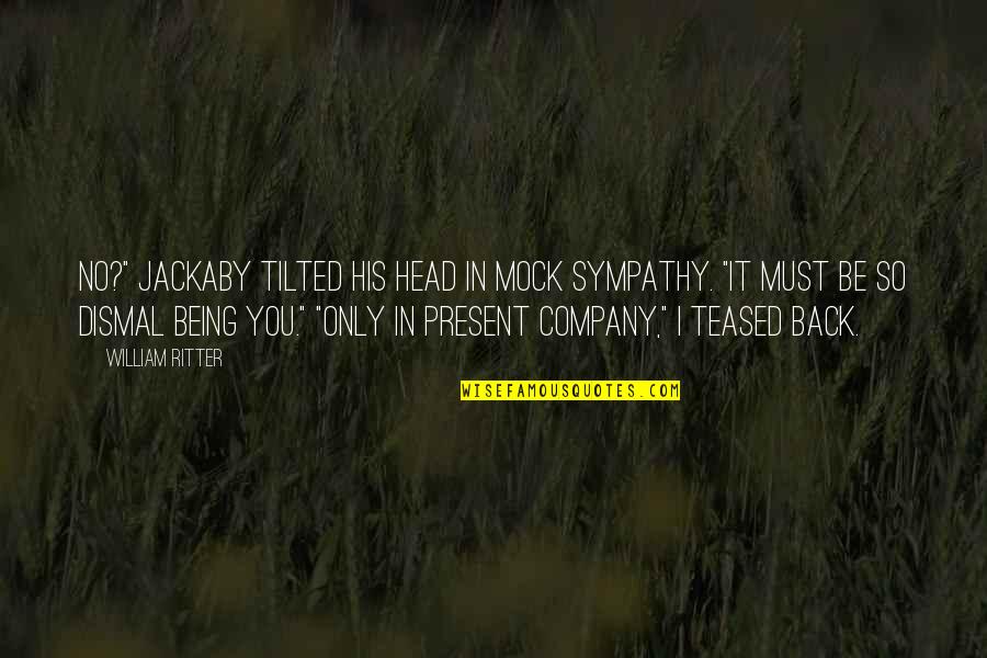 Present By Company Quotes By William Ritter: No?" Jackaby tilted his head in mock sympathy.