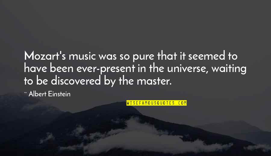 Present Ever Quotes By Albert Einstein: Mozart's music was so pure that it seemed