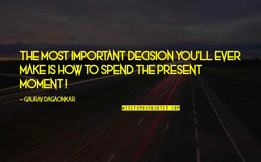 Present Ever Quotes By Gaurav Dagaonkar: The most important decision you'll ever make is