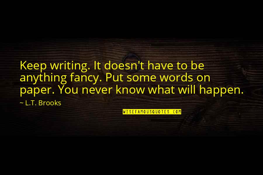 Present For Daddy Quotes By L.T. Brooks: Keep writing. It doesn't have to be anything