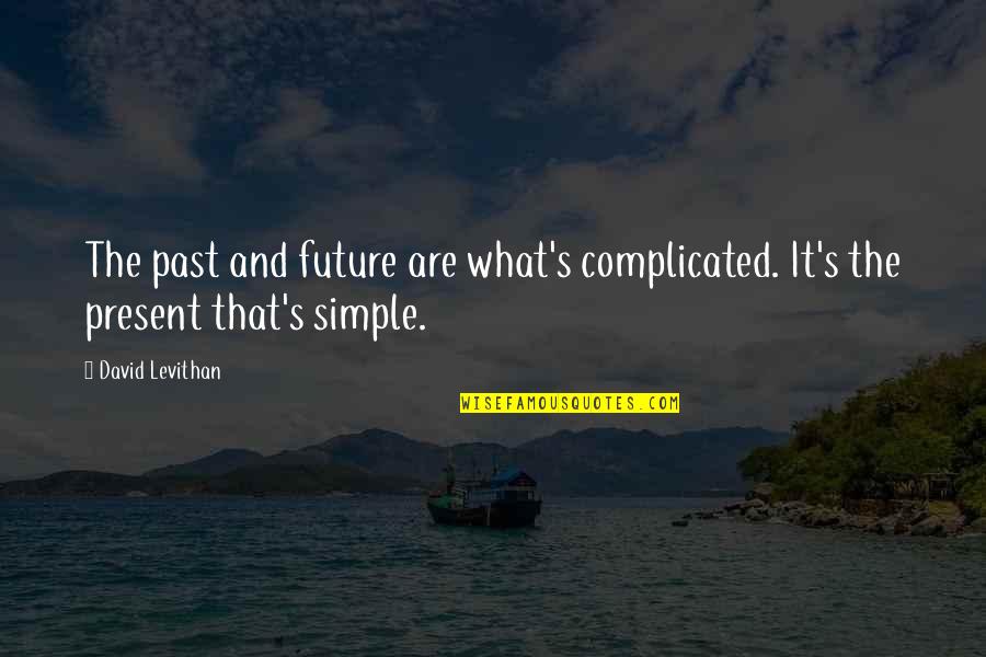 Present Future And Past Quotes By David Levithan: The past and future are what's complicated. It's