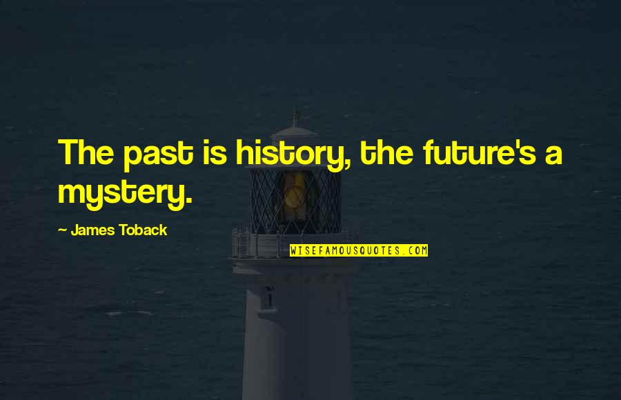 Present Future Past Quotes By James Toback: The past is history, the future's a mystery.