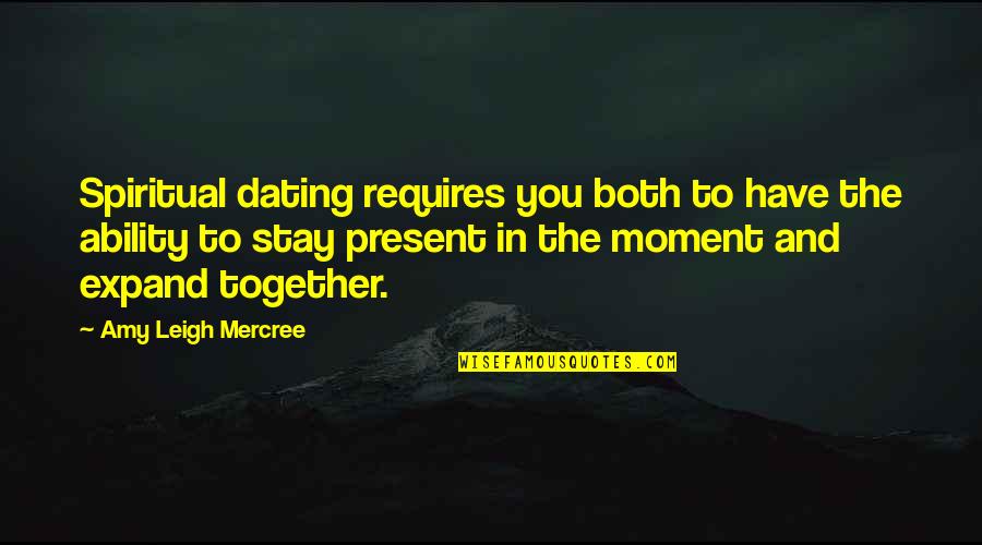 Present In The Moment Quote Quotes By Amy Leigh Mercree: Spiritual dating requires you both to have the