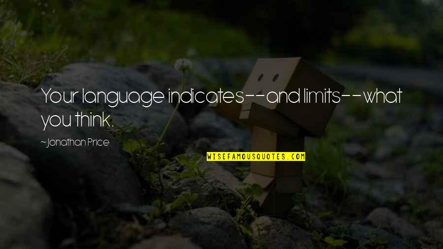 Present In The Moment Quote Quotes By Jonathan Price: Your language indicates--and limits--what you think.