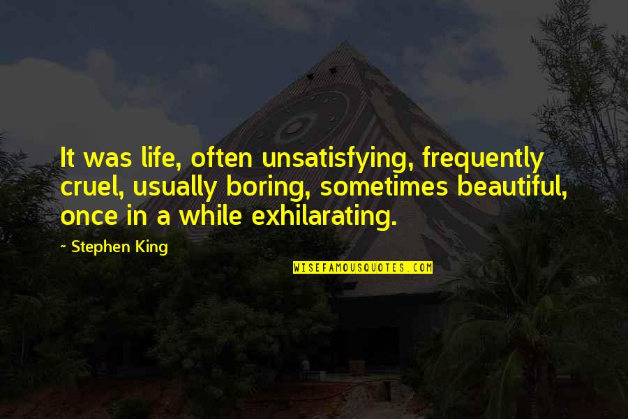 Present In The Moment Quote Quotes By Stephen King: It was life, often unsatisfying, frequently cruel, usually