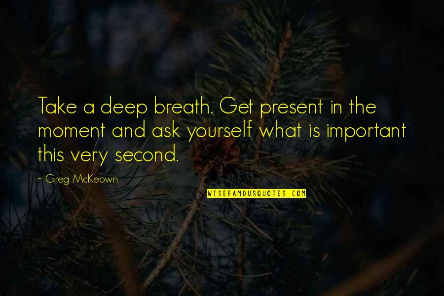 Present In The Moment Quotes By Greg McKeown: Take a deep breath. Get present in the