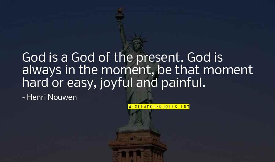 Present In The Moment Quotes By Henri Nouwen: God is a God of the present. God