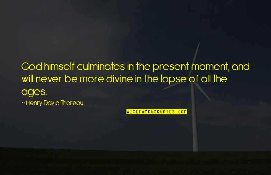 Present In The Moment Quotes By Henry David Thoreau: God himself culminates in the present moment, and Present In The Moment Quotes By Henry David Thoreau: God himself culminates in the present moment, and